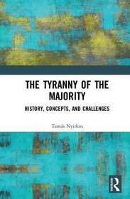 The Tyranny of the Majority: History, Concepts, and Challenges The Tyranny of the Majority: History, Concepts, and Challenges