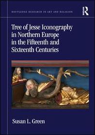 Tree of Jesse Iconography in Northern Europe in the Fifteenth and Sixteenth Centuries Tree of Jesse Iconography in Northern Europe in the Fifteenth and Sixteenth Centuries