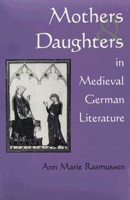 Mothers and Daughters in Medieval German Literature: German Literature Mothers and Daughters in Medieval German Literature: German Literature