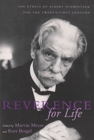 Reverence For Life – The Ethics of Albert Schweitzer for the Twenty–First Century: The Ethics of Albert Schweitzer for the Twenty-First Century