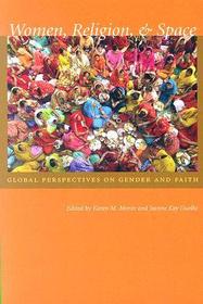 Women, Religion, and Space – Global Perspectives on Gender and Faith: Global Perspectives on Gender and Faith