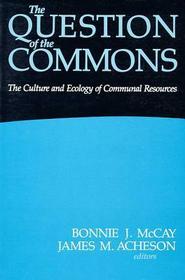 The Question of the Commons – The Culture and Ecology of Communal Resources: The Culture and Ecology of Communal Resources