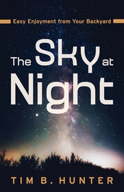 The Sky at Night – Easy Enjoyment from Your Backyard: Easy Enjoyment from Your Backyard