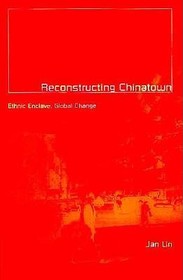 Reconstructing Chinatown – Ethnic Enclave, Global Change: Ethnic Enclave, Global Change