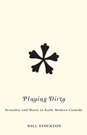 Playing Dirty: Sexuality and Waste in Early Modern Comedy