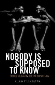 Nobody Is Supposed to Know ? Black Sexuality on the Down Low: Black Sexuality on the Down Low Nobody Is Supposed to Know ? Black Sexuality on the Down Low: Black Sexuality on the Down Low