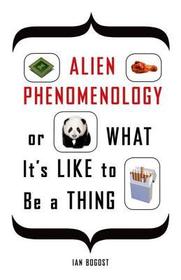 Alien Phenomenology, or What It?s Like to Be a Thing