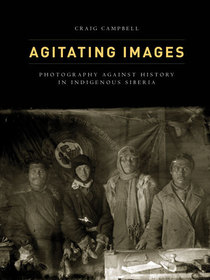 Agitating Images ? Photography against History in Indigenous Siberia: Photography against History in Indigenous Siberia