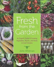 Fresh from the Garden – An Organic Guide to Growing Vegetables, Berries, and Herbs in Cold Climates: An Organic Guide to Growing Vegetables, Berries, and Herbs in Cold Climates