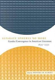 Separate Spheres No More ? Gender Convergence in American Literature, 1830?1930: Gender Convergence in American Literature, 1830-1930