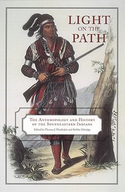 Light on the Path ? The Anthropology and History of the Southeastern Indians: The Anthropology and History of the Southeastern Indians