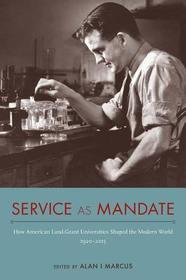 Service as Mandate – How American Land–Grant Universities Shaped the Modern World, 1920–2015: How American Land-Grant Universities Shaped the Modern World, 1920–2015