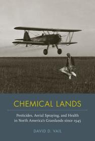 Chemical Lands – Pesticides, Aerial Spraying, and Health in North America`s Grasslands since 1945: Pesticides, Aerial Spraying, and Health in North America's Grasslands Since 1945