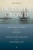 Octopus Crowd – Maritime History and the Business of Australian Pearling in Its Schooner Age: Maritime History and the Business of Australian Pearling in Its Schooner Age