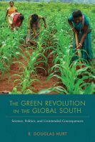 The Green Revolution in the Global South – Science, Politics, and Unintended Consequences: Science, Politics, and Unintended Consequences