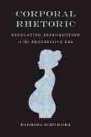 Corporal Rhetoric – Regulating Reproduction in the Progressive Era: Regulating Reproduction in the Progressive Era
