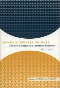 Separate Spheres No More – Gender Convergence in American Literature, 1830–1930: Gender Convergence in American Literature, 1830-1930