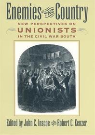 Enemies of the Country – New Perspectives on Unionists in the Civil War South: New Perspectives on Unionists in the Civil War South