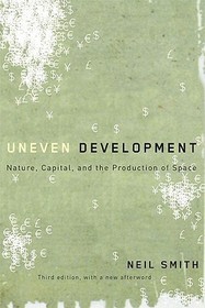 Uneven Development – Nature, Capital, and the Production of Space: Nature, Capital, and the Production of Space