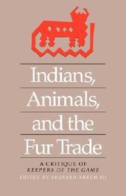 Indians, Animals, and the Fur Trade – A Critique of Keepers of the Game: A Critique of Keepers of the Game