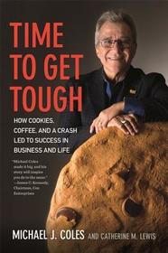 Time to Get Tough – How Cookies, Coffee, and a Crash Led to Success in Business and Life: How Cookies, Coffee, and a Crash Led to Success in Business and Life