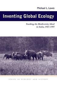 Inventing Global Ecology ? Tracking the Biodiversity Ideal in India, 1947?1997: Tracking the Biodiversity Ideal in India, 1947?1997