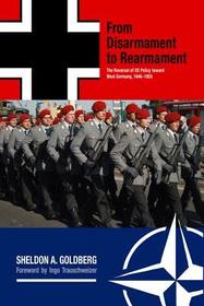 From Disarmament to Rearmament ? The Reversal of US Policy toward West Germany, 1946?1955: The Reversal of US Policy toward West Germany, 1946?1955 From Disarmament to Rearmament ? The Reversal of US Policy toward West Germany, 1946?1955: The Reversal of US Policy toward West Germany, 1946?1955