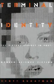 Terminal Identity ? The Virtual Subject in Postmodern Science Fiction: The Virtual Subject in Postmodern Science Fiction Terminal Identity ? The Virtual Subject in Postmodern Science Fiction: The Virtual Subject in Postmodern Science Fiction