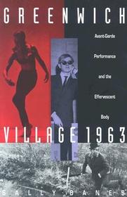 Greenwich Village 1963 ? Avant?Garde Performance and the Effervescent Body: Avant-Garde Performance and the Effervescent Body