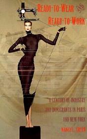 Ready?to?Wear and Ready?to?Work ? A Century of Industry and Immigrants in Paris and New York: A Century of Industry and Immigrants in Paris and New York