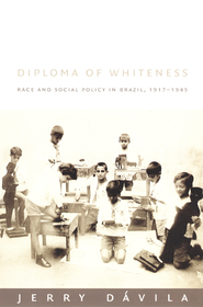 Diploma of Whiteness ? Race and Social Policy in Brazil, 1917?1945: Race and Social Policy in Brazil, 1917?1945 Diploma of Whiteness ? Race and Social Policy in Brazil, 1917?1945: Race and Social Policy in Brazil, 1917?1945