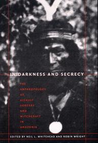 In Darkness and Secrecy: The Anthropology of Assault Sorcery and Witchcraft in Amazonia