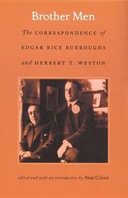 Brother Men – The Correspondence of Edgar Rice Burroughs and Herbert T. Weston: The Correspondence of Edgar Rice Burroughs and Herbert T. Weston