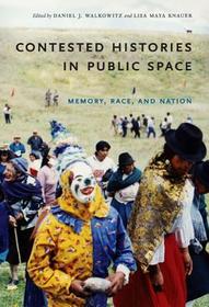 Contested Histories in Public Space: Memory, Race, and Nation Contested Histories in Public Space: Memory, Race, and Nation