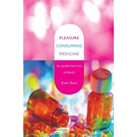 Pleasure Consuming Medicine ? The Queer Politics of Drugs: The Queer Politics of Drugs