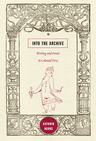 Into the Archive ? Writing and Power in Colonial Peru: Writing and Power in Colonial Peru Into the Archive ? Writing and Power in Colonial Peru: Writing and Power in Colonial Peru