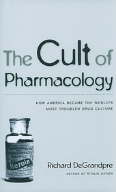 The Cult of Pharmacology ? How America Became the World`s Most Troubled Drug Culture: How America Became the World's Most Troubled Drug Culture The Cult of Pharmacology ? How America Became the World`s Most Troubled Drug Culture: How America Became the World's Most Troubled Drug Culture