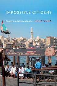 Impossible Citizens ? Dubai`s Indian Diaspora: Dubai's Indian Diaspora