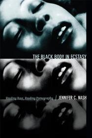 The Black Body in Ecstasy ? Reading Race, Reading Pornography: Reading Race, Reading Pornography The Black Body in Ecstasy ? Reading Race, Reading Pornography: Reading Race, Reading Pornography