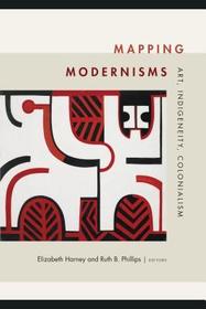 Mapping Modernisms ? Art, Indigeneity, Colonialism: Art, Indigeneity, Colonialism Mapping Modernisms ? Art, Indigeneity, Colonialism: Art, Indigeneity, Colonialism