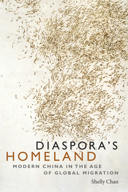 Diaspora's Homeland: Modern China in the Age of Global Migration