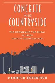 Concrete and Countryside – The Urban and the Rural in 1950s Puerto Rican Culture: The Urban and the Rural in 1950s Puerto Rican Culture