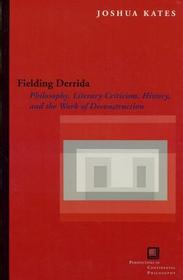 Fielding Derrida: Philosophy, Literary Criticism, History, and the Work of Deconstruction Fielding Derrida: Philosophy, Literary Criticism, History, and the Work of Deconstruction