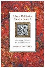 A Local Habitation and a Name – Imagining Histories in the Italian Renaissance: Imagining Histories in the Italian Renaissance