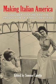 Making Italian America: Consumer Culture and the Production of Ethnic Identities