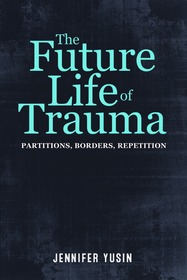 The Future Life of Trauma ? Partitions, Borders, Repetition: Partitions, Borders, Repetition