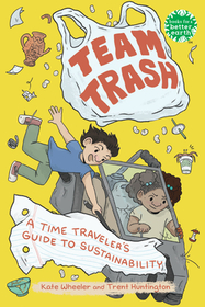 Team Trash: A Time Traveler's Guide to Sustainability Team Trash: A Time Traveler's Guide to Sustainability