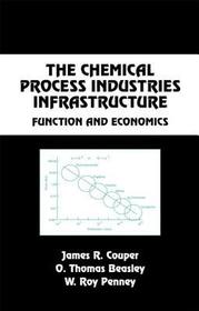 The Chemical Process Industries Infrastructure: Function and Economics The Chemical Process Industries Infrastructure: Function and Economics
