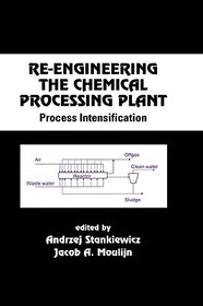 Re-Engineering the Chemical Processing Plant: Process Intensification Re-Engineering the Chemical Processing Plant: Process Intensification
