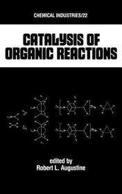 Catalysis of Organic Reactions: Chemical Industries, Vol 22 Catalysis of Organic Reactions: Chemical Industries, Vol 22
